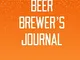 Beer Brewer's Journal: Home Beer Brewing Recipe and Logbook