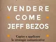 Vendere come Jeff Bezos. Capire e applicare le strategie comunicative che hanno fatto di A...