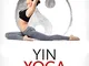 Yin yoga. La via gentile verso il proprio centro interiore. Con 46 esercizi dolci e rilass...