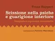 Scissione nella psiche e guarigione interiore. Integrare le esperienze traumatiche