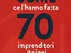 Come ce l'hanno fatta 70 imprenditori italiani. Atto III