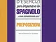 Quaderno d'esercizi per imparare lo spagnolo ...e non dimenticarlo più! Preposizioni