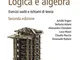 Logica e algebra. Esercizi svolti e richiami di teoria