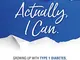 Actually, I Can.: Growing Up with Type 1 Diabetes, A Story of Unexpected Empowerment