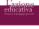 L'azione educativa. Elementi di pedagogia generale