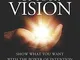 The Power of your Vision: Show what you want with the Power of Intention and Imagination