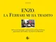 Enzo, la Ferrari mi ha tradito. I 40 anni di entusiasmo e partecipazione di Enzo Dell'Orto...