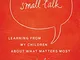 Small Talk: Learning from My Children About What Matters Most