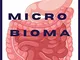 Il Microbioma: la via naturale alla guarigione fisica e psichica attraverso i batteri inte...