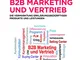 B2B-Marketing und -Vertrieb: Die Vermarktung erklärungsbedürftiger Produkte und Leistungen...