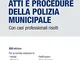 Atti e Procedure della Polizia Municipale. Con casi professionali risolti