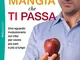 Mangia che ti passa. Uno sguardo rivoluzionario sul cibo per vivere più sani e più a lungo