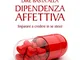 Dire basta alla dipendenza affettiva: Imparare a credere in se stessi. (Salute, benessere...