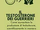 Il Testosterone dei Guerrieri: Metodo scientifico e 100% naturale per migliorare erezione,...