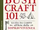 Bushcraft 101. Guida da campo all'arte della sopravvivenza nella natura selvaggia