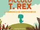 Piccolo T. Rex e l'abbraccio impossibile. Ediz. a colori