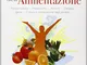 Il manuale dell'alimentazione. Principi nutritivi, metabolismo, alimenti, dietetica, igien...