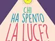 Chi ha spento la luce? Illumina e guarisci il tuo bambino interiore e ritrova autostima, f...