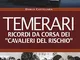 Temerari. Ricordi da corsa dei «Cavalieri del rischio»