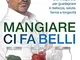 Mangiare ci fa belli: Cibi e supercibi per guadagnare in bellezza, salute, forma e longevi...