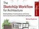 The Sketchup Workflow for Architecture: Modeling Buildings, Visualizing Design, and Creati...