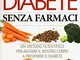 Curare il diabete senza farmaci. Un metodo scientifico per aiutare il nostro copro a preve...