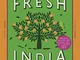 Fresh India: 130 Quick, Easy and Delicious Vegetarian Recipes for Every Day