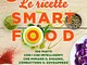 Le ricette Smartfood. 100 piatti con i cibi intelligenti che mimano il digiuno, combattono...