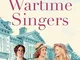 The Wartime Singers: A totally heartwarming and emotional wartime saga