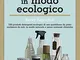 Pulire la casa in modo ecologico. 150 prodotti detergenti ecologici di uso quotidiano da p...