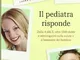 Il pediatra risponde. Dalla A alla Z, oltre 1000 dubbi e interrogativi sulla salute e il b...