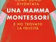 Come sono diventata una mamma Montessori e ho trovato la felicità