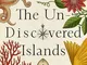 Un-Discovered Islands: An Archipelago of Myths and Mysteries, Phantoms and Fakes