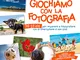 Giochiamo con la fotografia. 30 sfide per imparare a fotografare con lo smartphone e non s...