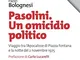 Pasolini. Un omicidio politico: Viaggio tra l’Apocalisse di Piazza Fontana e la notte del...