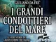 I grandi condottieri del mare. Le vere storie dei grandi uomini che hanno conquistato i se...