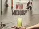Wild mixology. Tecniche innovative e ingredienti selvatici per una nuova filosofia di misc...