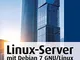 Linux-Server mit Debian 7 GNU/Linux: Das umfassende Praxis-Handbuch; Aktuell für die Versi...
