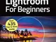 Adobe Lightroom For Beginners: Over 435 Tips And Hints Inside (English Edition)