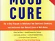 The Mood Cure: The 4-Step Program to Rebalance Your Emotional Chemistry and Rediscover You...