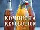 Kombucha Revolution. 72 ricette vegetali dall'antipasto al dessert. Ediz. illustrata