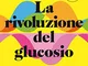 La rivoluzione del glucosio. Come controllare i livelli di zucchero nel sangue per perdere...