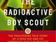 The Radioactive Boy Scout: The Frightening True Story Of A Whiz Kid And His Homemade Nucle...