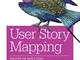 User Story Mapping: Discover the Whole Story, Build the Right Product