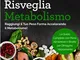 Dieta Risveglia Metabolismo: Raggiungi il Tuo Peso Forma Accelerando il Metabolismo! La Gu...