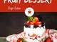 My 250 Yummy Fruit Dessert Recipes: The Best Yummy Fruit Dessert Cookbook that Delights Yo...