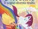 Il sogno diventa realtà. Il mio piccolo unicorno. Ediz. a colori