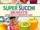 Super Succhi - 100 Ricette