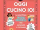 Oggi cucino io! La prima guida pratica per imparare a cucinare. Ediz. a colori