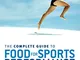 The Complete Guide to Food for Sports Performance: A Guide to Peak Nutrition for Your Spor...